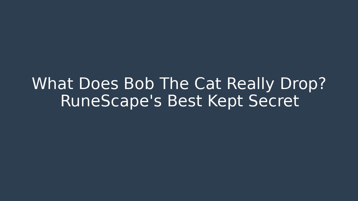 What Does Bob The Cat Really Drop? RuneScape's Best Kept Secret