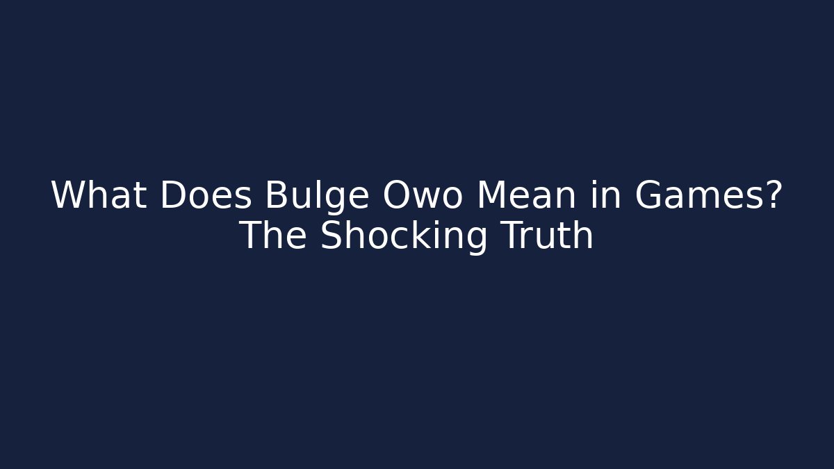 What Does Bulge Owo Mean in Games? The Shocking Truth