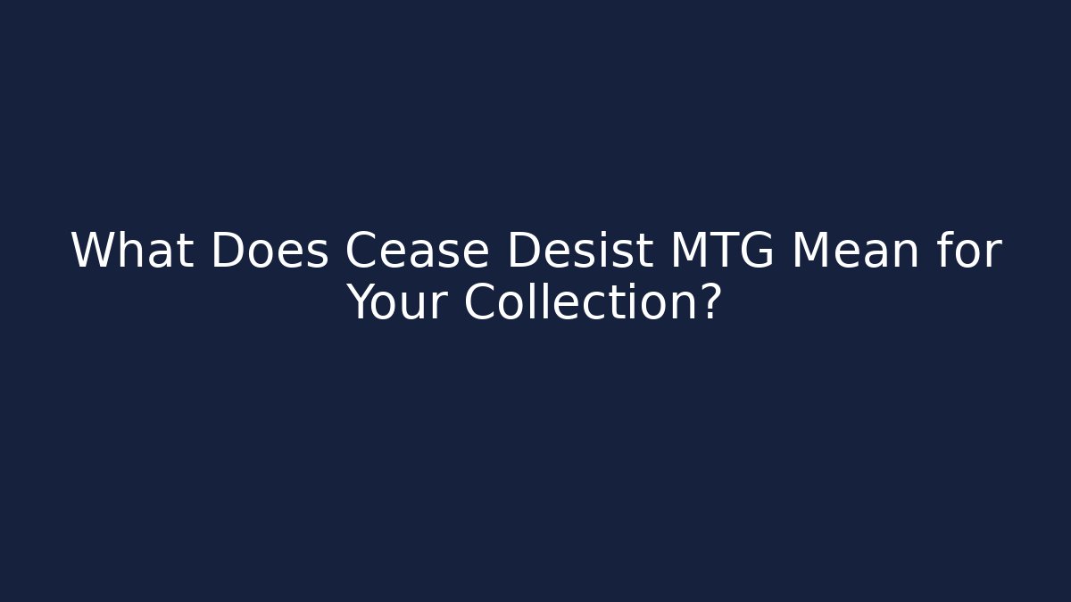 What Does Cease Desist MTG Mean for Your Collection?