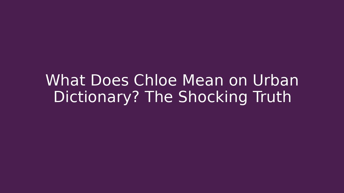 What Does Chloe Mean on Urban Dictionary? The Shocking Truth - Critter Realm