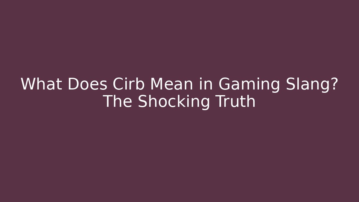 What Does Cirb Mean in Gaming Slang? The Shocking Truth