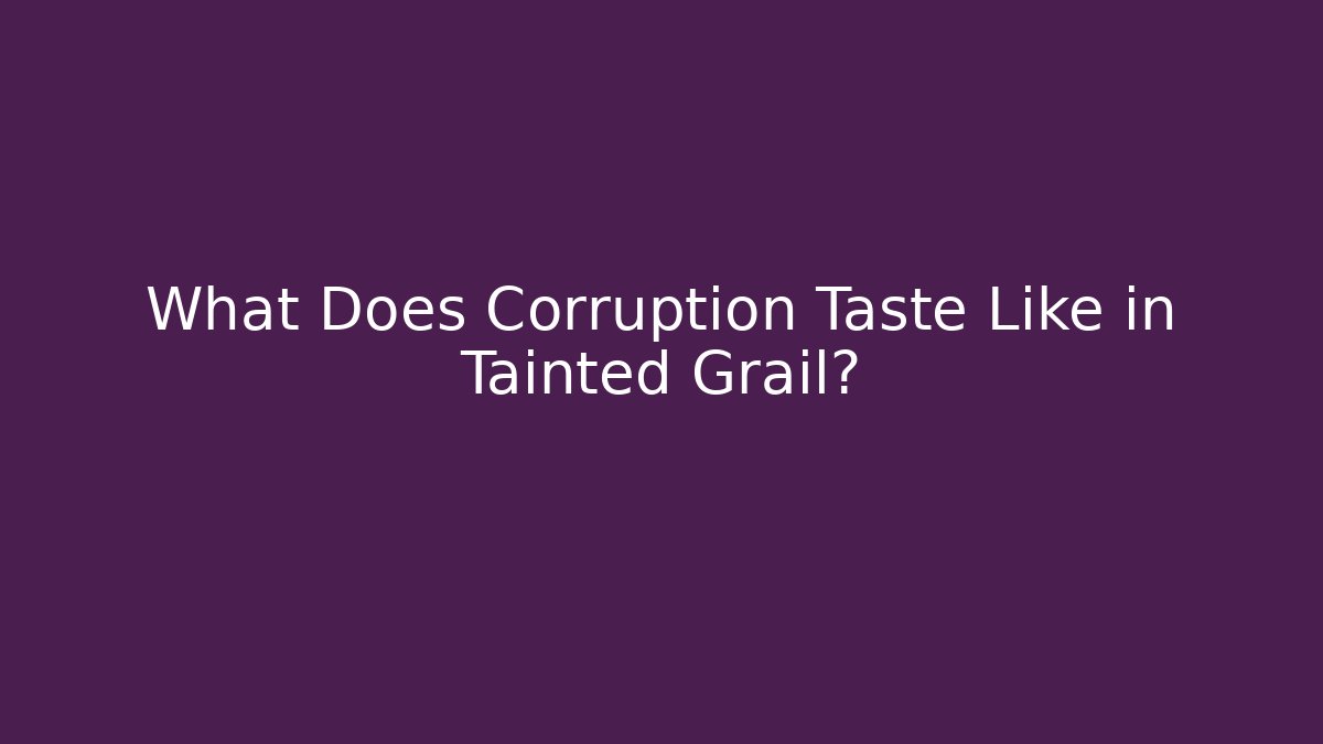 What Does Corruption Taste Like in Tainted Grail?
