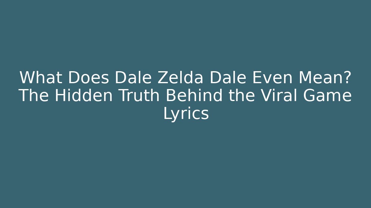 What Does Dale Zelda Dale Even Mean? The Hidden Truth Behind the Viral Game Lyrics