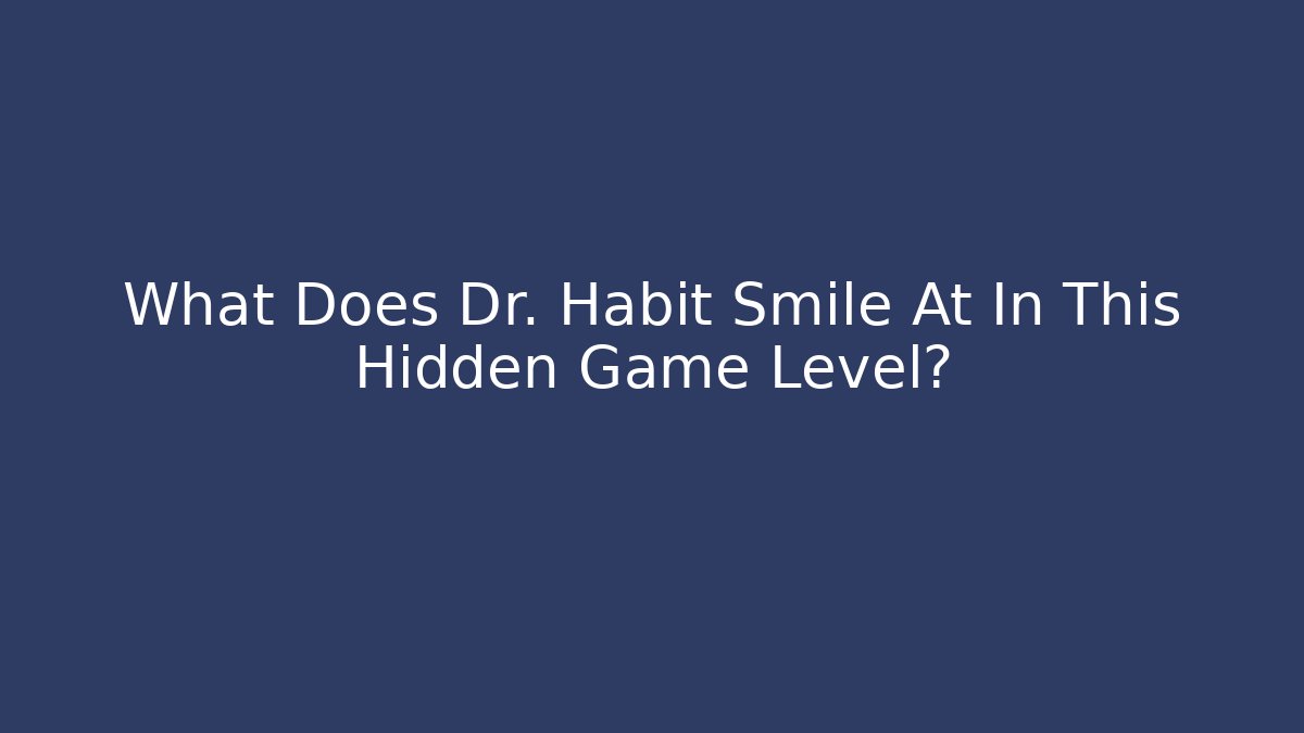 What Does Dr. Habit Smile At In This Hidden Game Level?