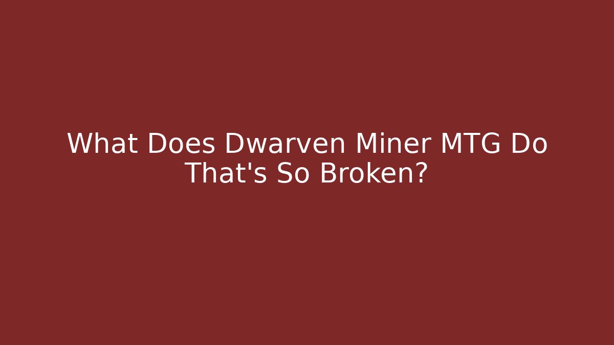 What Does Dwarven Miner MTG Do That's So Broken?