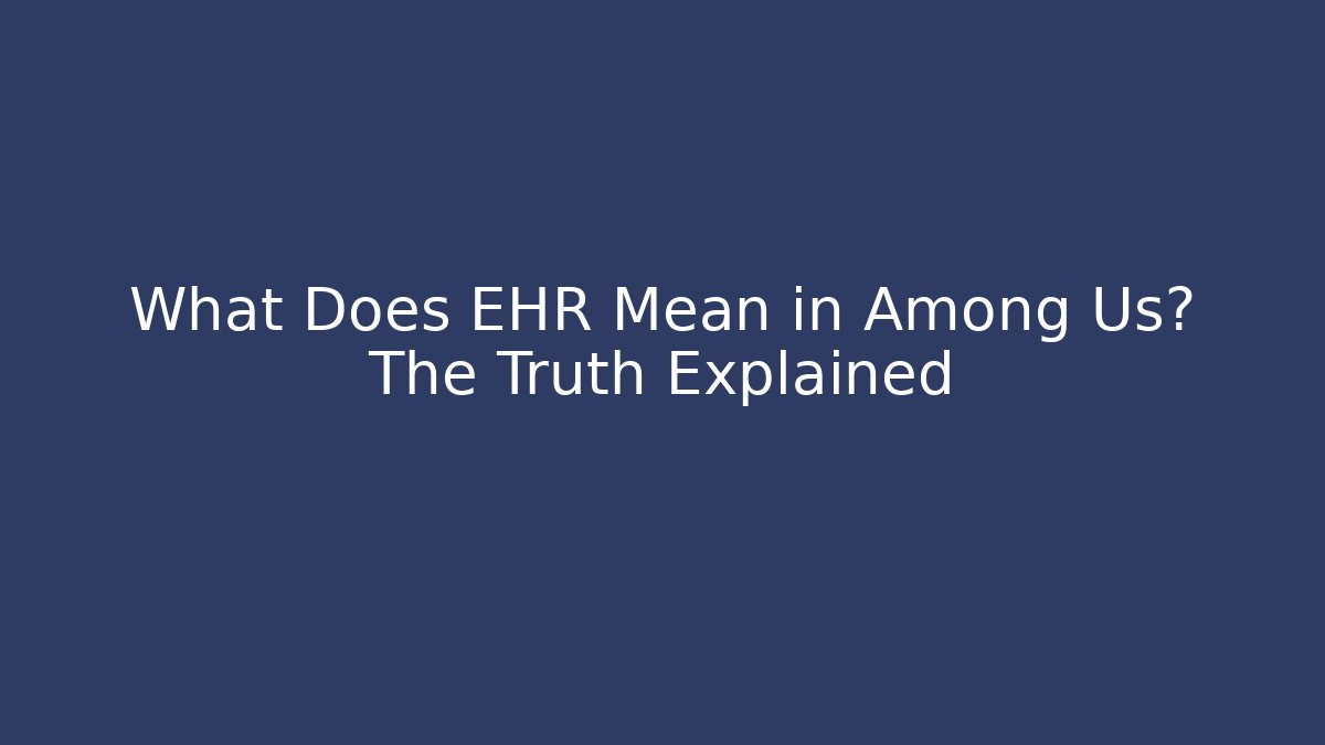 What Does EHR Mean in Among Us? The Truth Explained