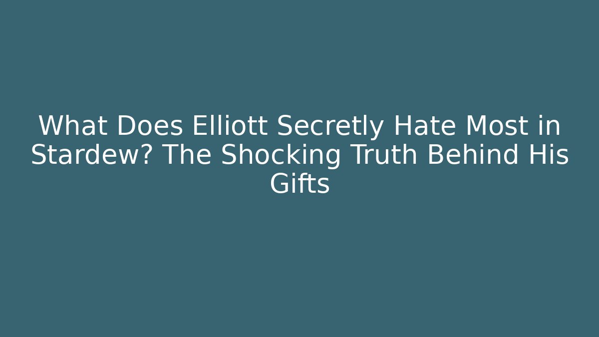 What Does Elliott Secretly Hate Most in Stardew? The Shocking Truth Behind His Gifts