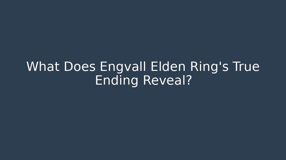 What Does Engvall Elden Ring’s True Ending Reveal?