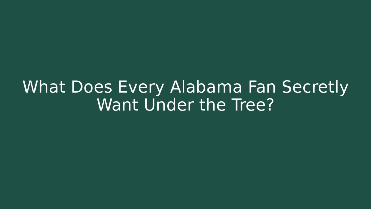 What Does Every Alabama Fan Secretly Want Under the Tree?