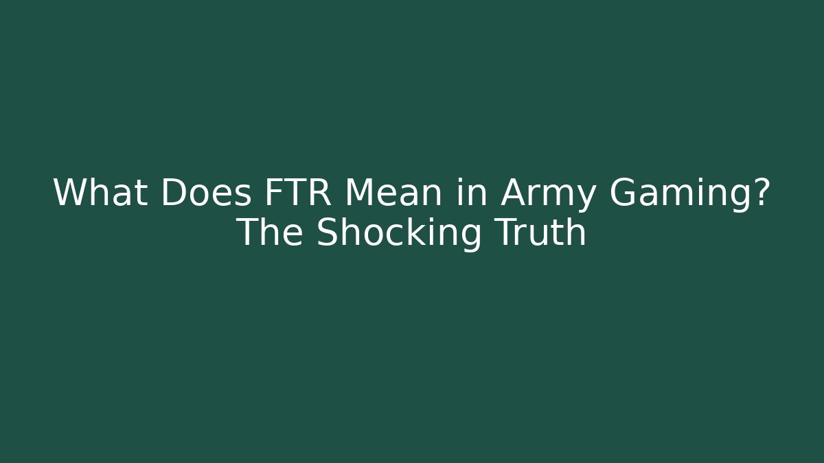 What Does FTR Mean in Army Gaming? The Shocking Truth - Critter Realm