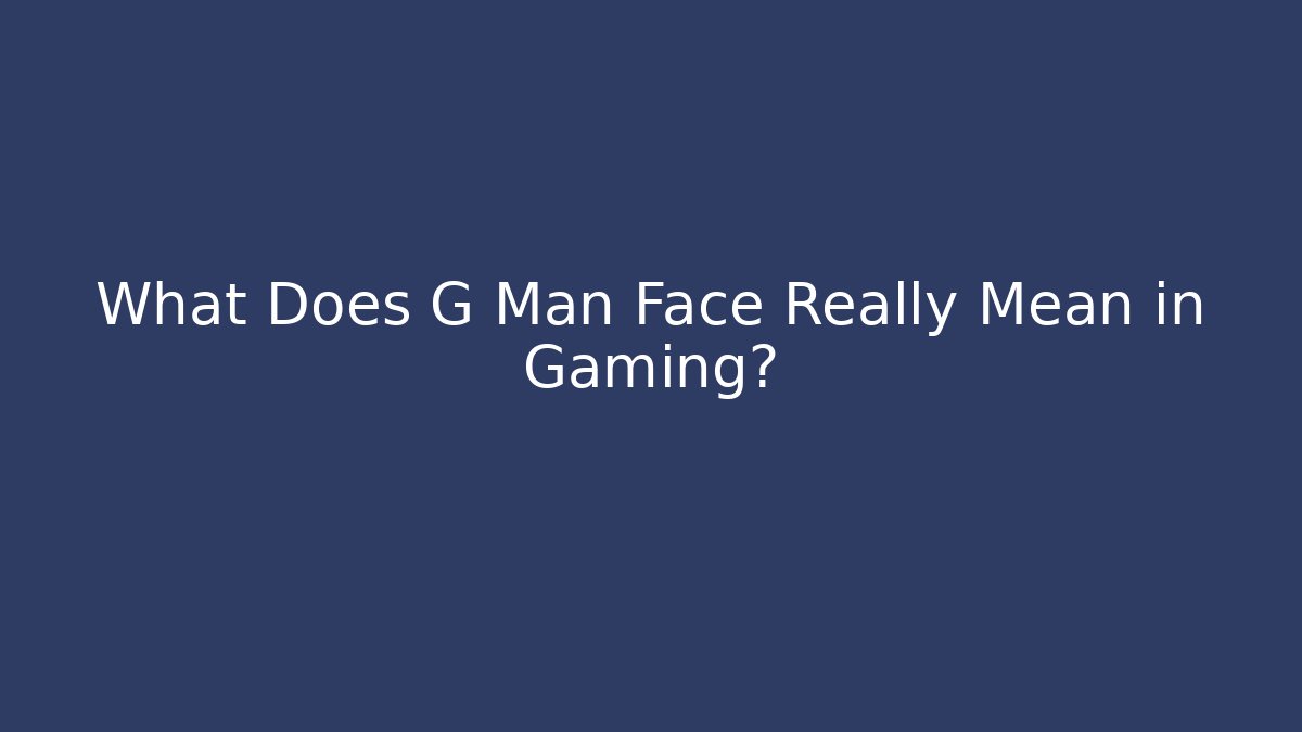 What Does G Man Face Really Mean in Gaming? - Critter Realm