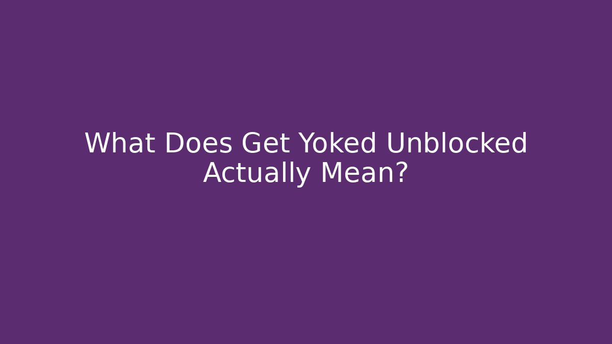 What Does Get Yoked Unblocked Actually Mean?