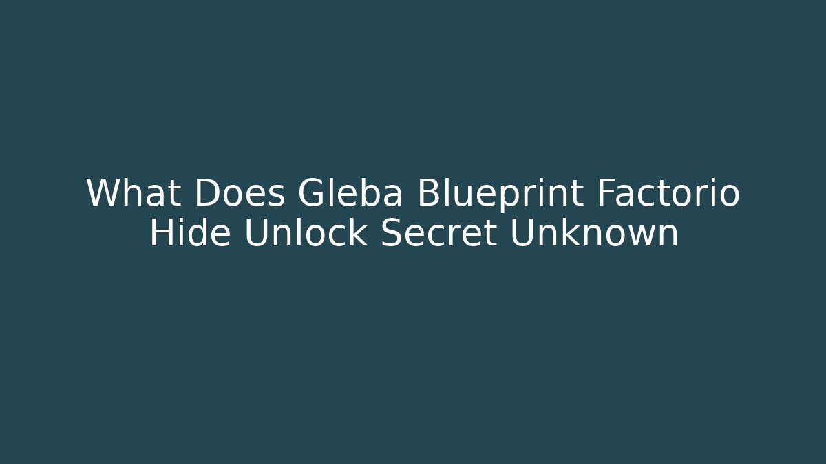 What Does Gleba Blueprint Factorio Hide Unlock Secret Unknown