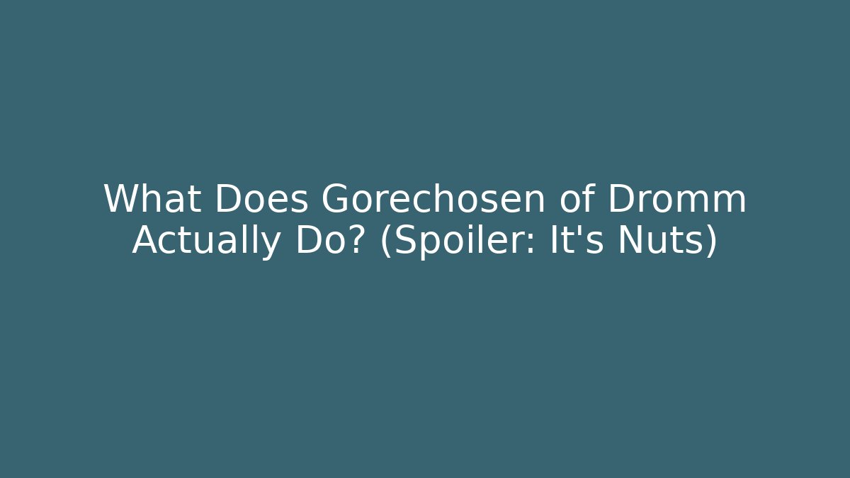 What Does Gorechosen of Dromm Actually Do? (Spoiler: It's Nuts)