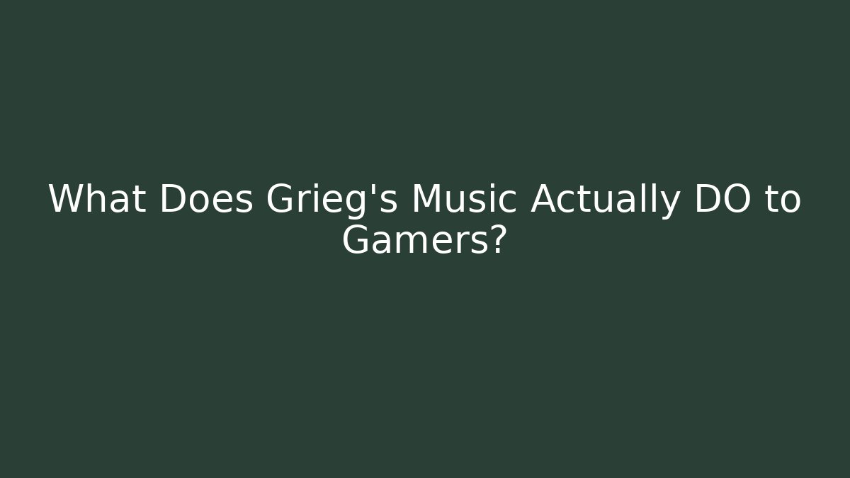 What Does Grieg's Music Actually DO to Gamers? - Critter Realm
