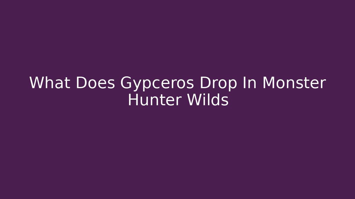 What Does Gypceros Drop In Monster Hunter Wilds
