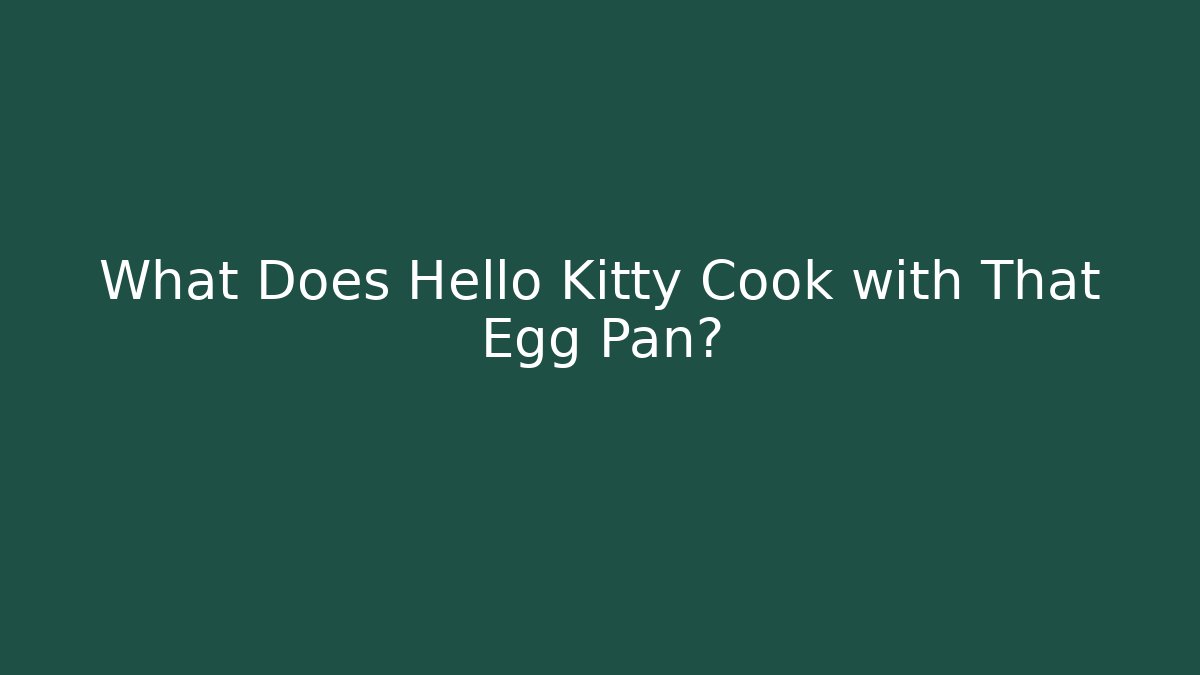 What Does Hello Kitty Cook with That Egg Pan? - Critter Realm