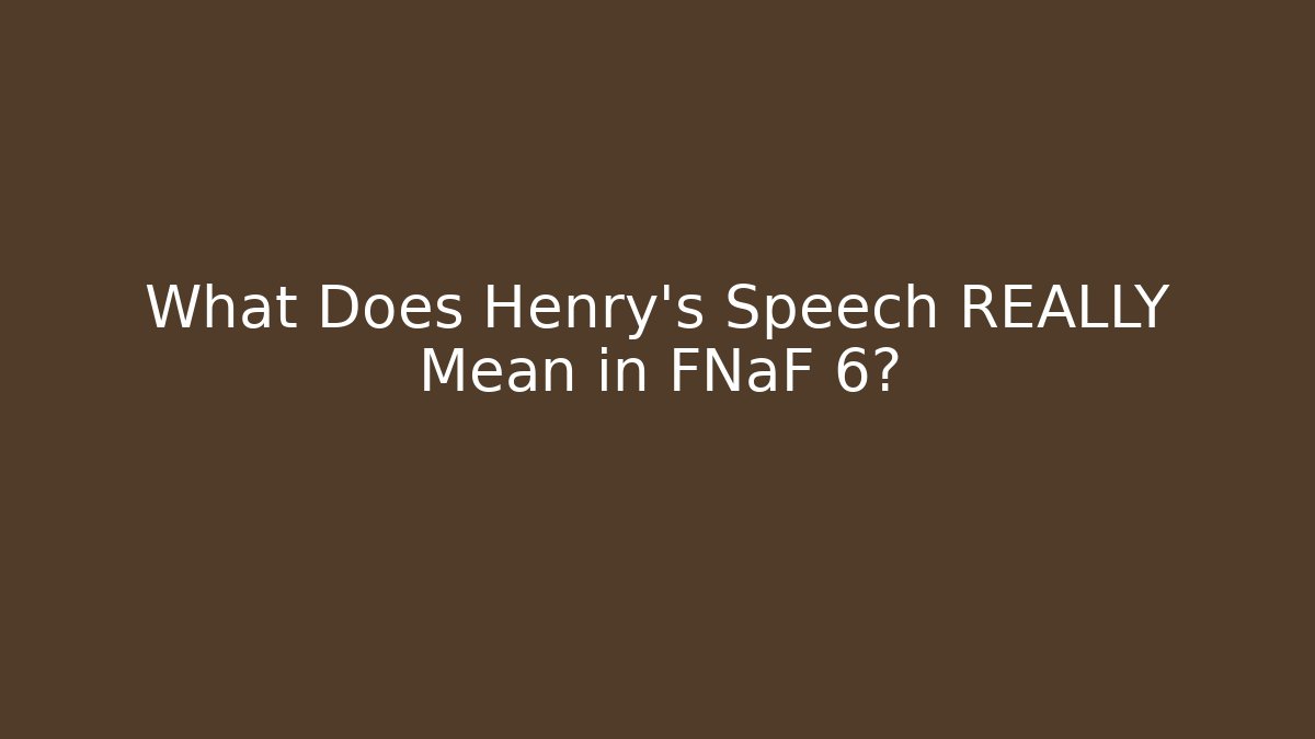 What Does Henry's Speech REALLY Mean in FNaF 6?