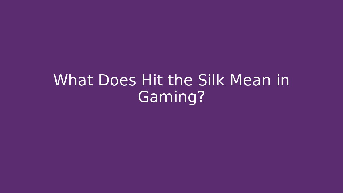 What Does Hit the Silk Mean in Gaming?
