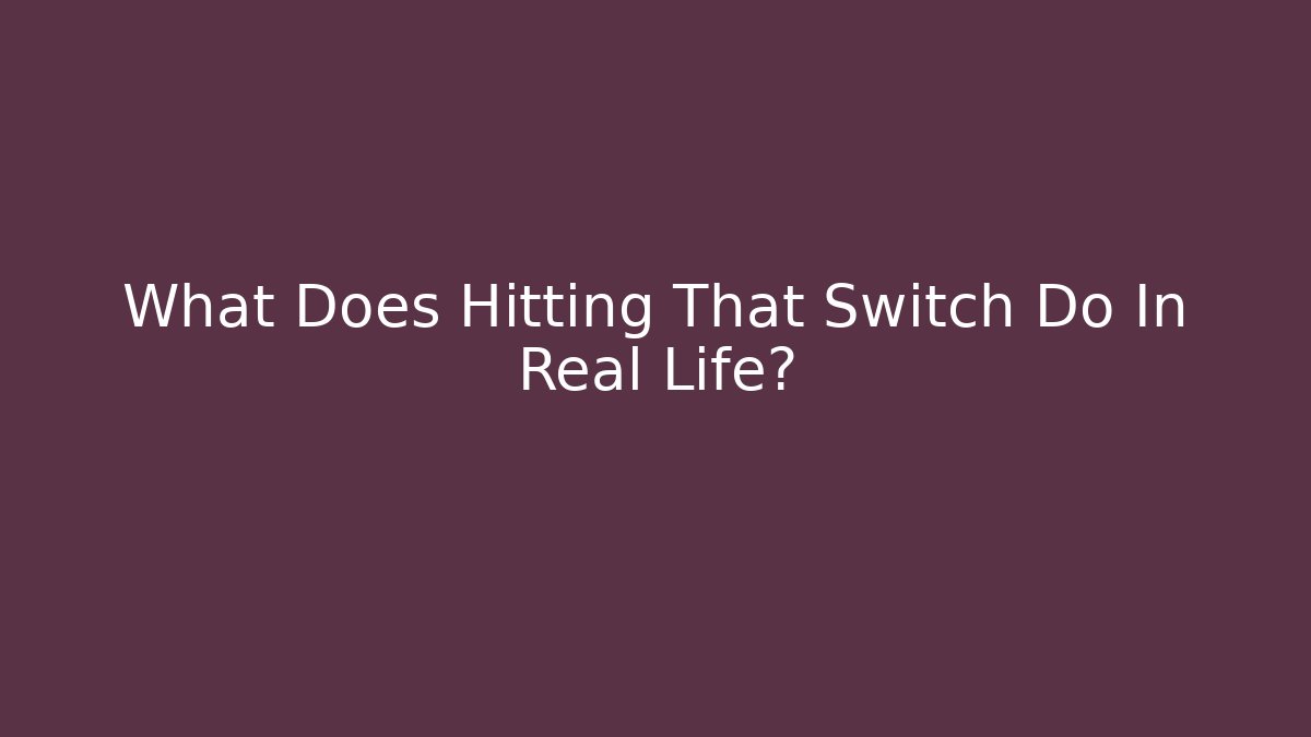 What Does Hitting That Switch Do In Real Life?