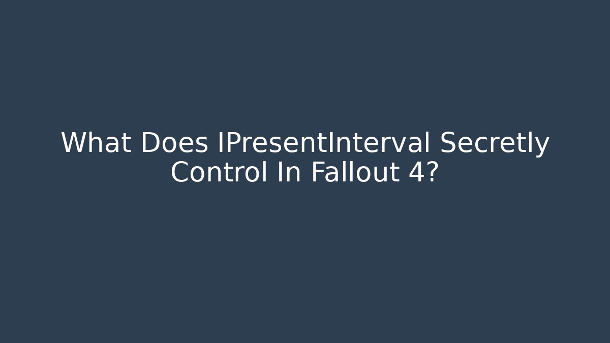 What Does IPresentInterval Secretly Control In Fallout 4?