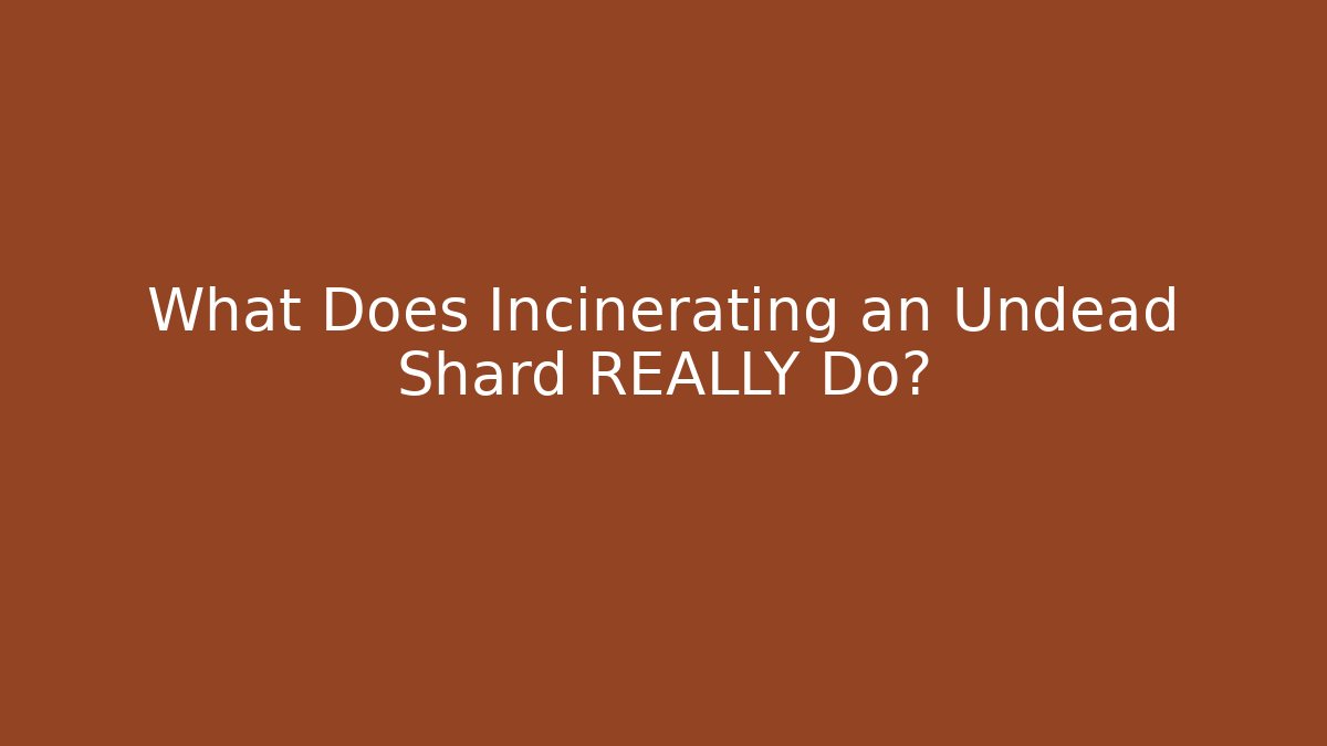 What Does Incinerating an Undead Shard REALLY Do? - Critter Realm