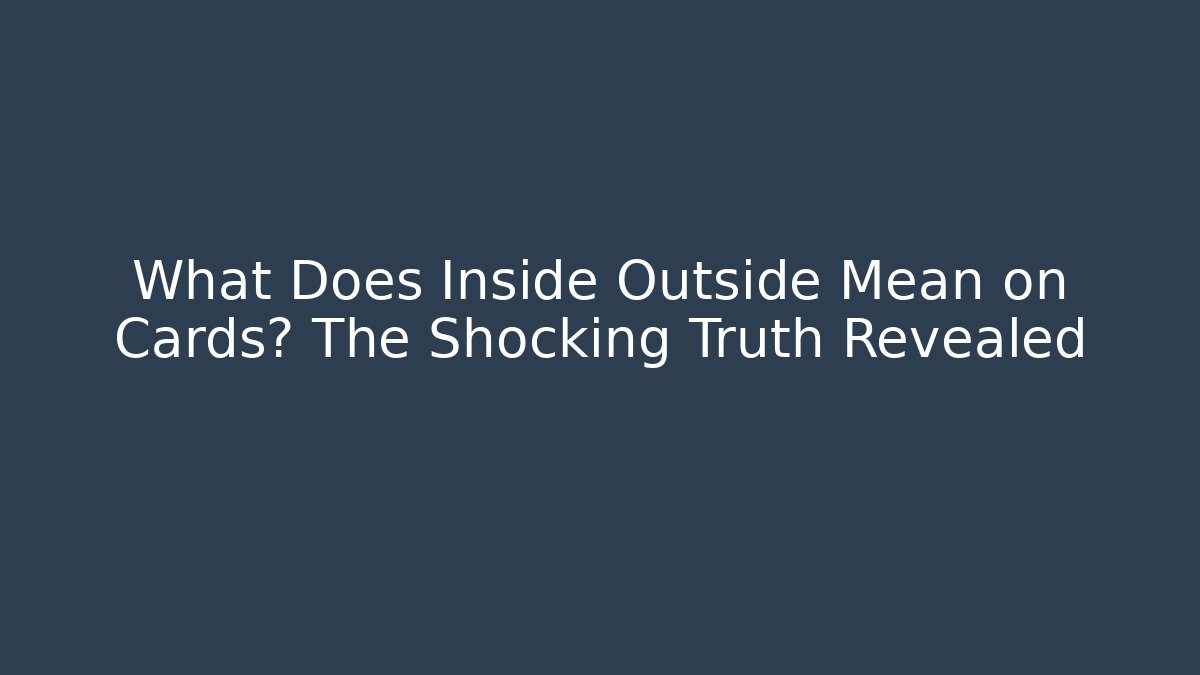 What Does Inside Outside Mean on Cards? The Shocking Truth Revealed
