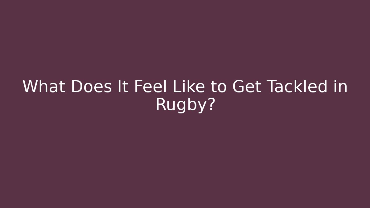 What Does It Feel Like to Get Tackled in Rugby?