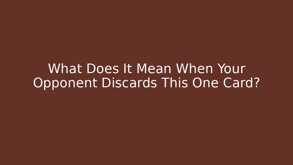 What Does It Mean When Your Opponent Discards This One Card?