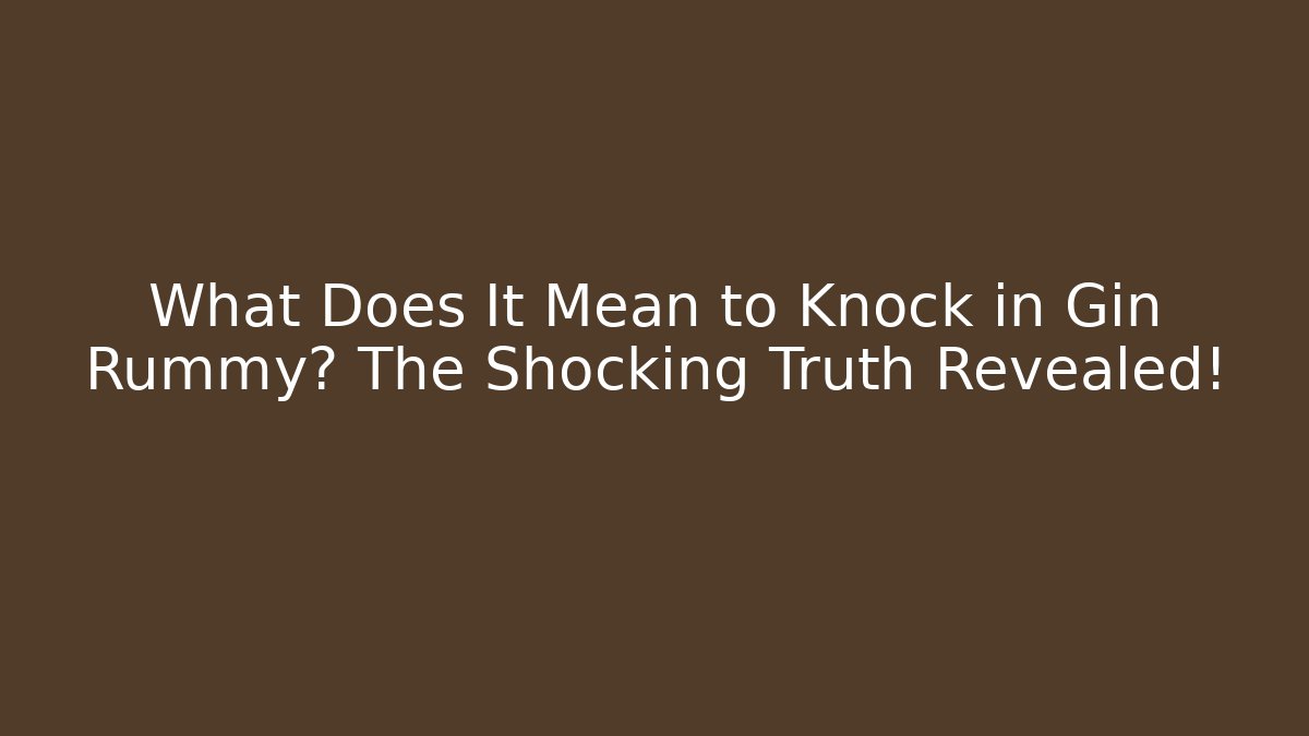 What Does It Mean to Knock in Gin Rummy? The Shocking Truth Revealed!