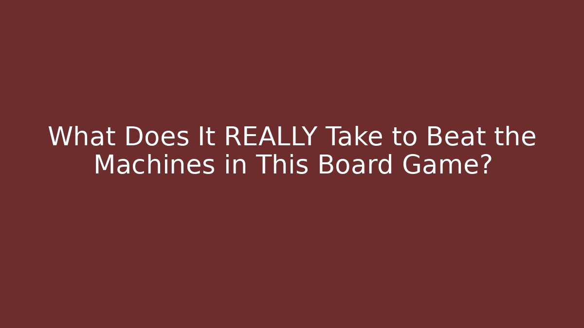 What Does It REALLY Take to Beat the Machines in This Board Game?