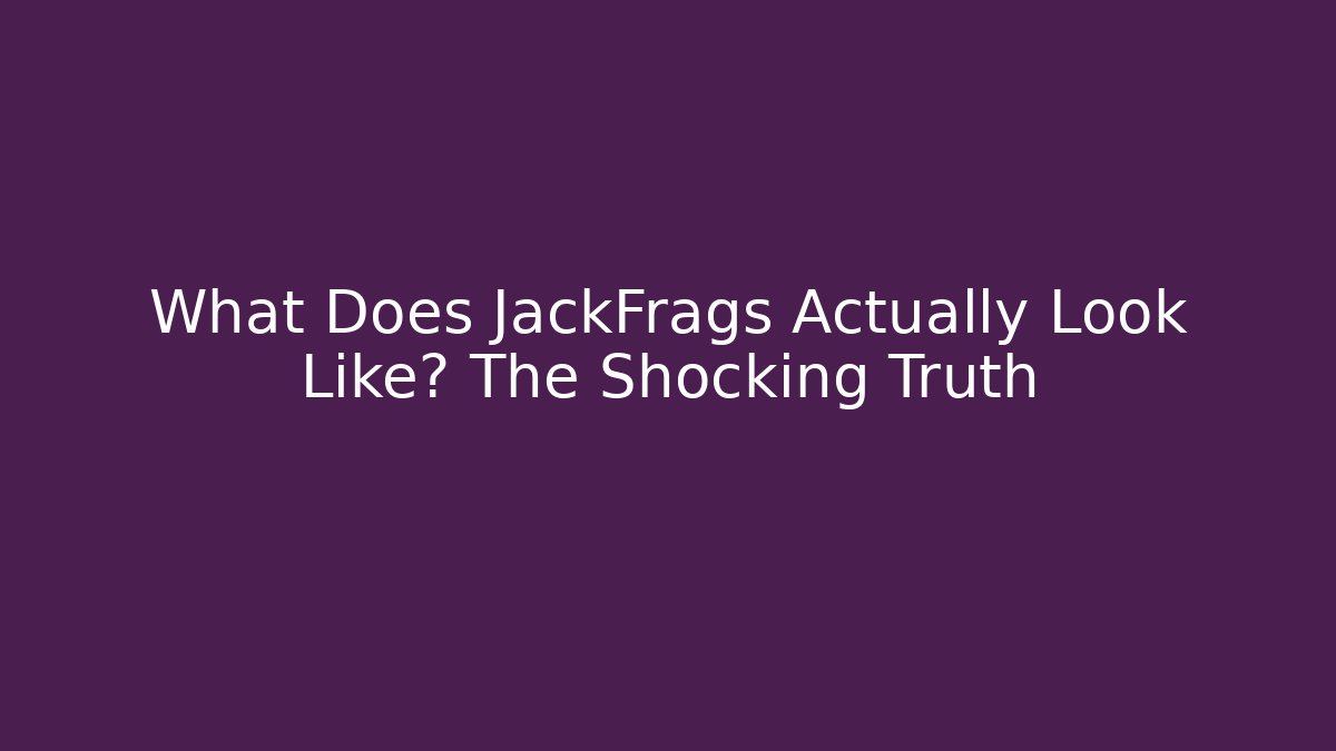 What Does JackFrags Actually Look Like? The Shocking Truth