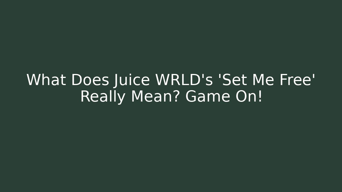 What Does Juice WRLD's 'Set Me Free' Really Mean? Game On!