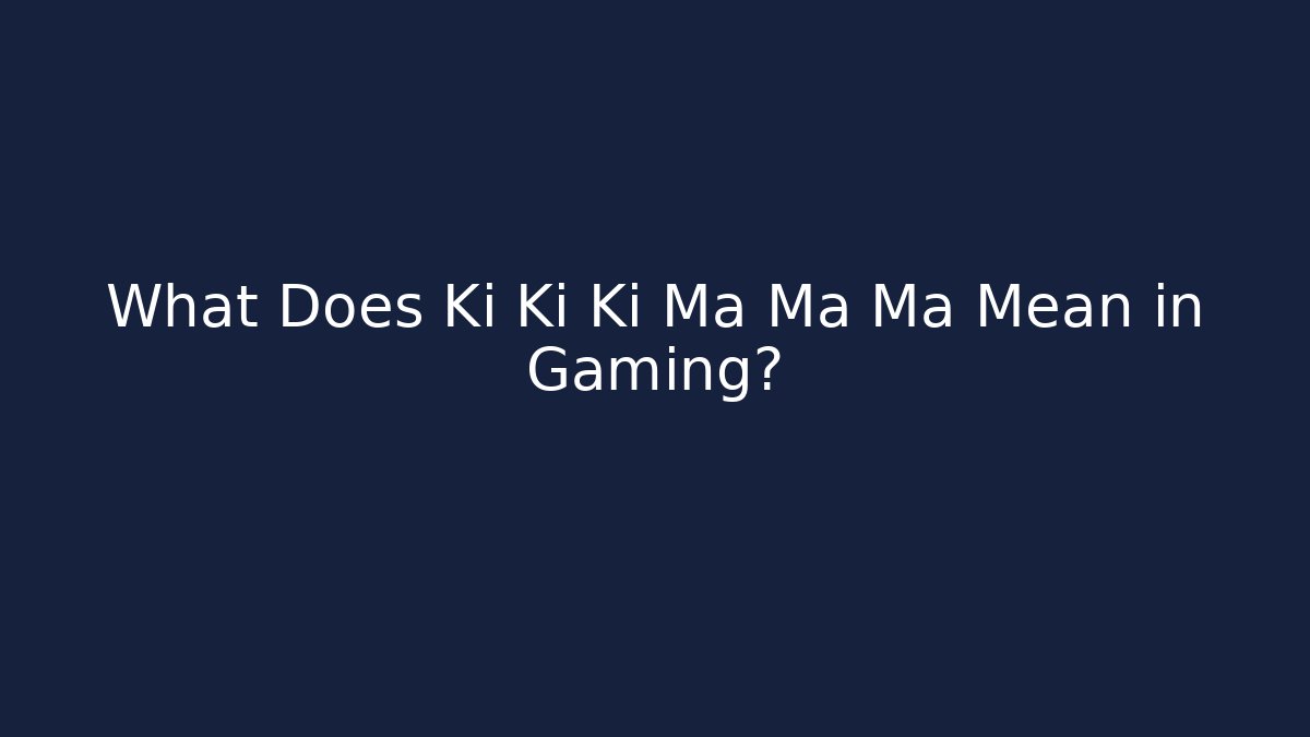 What Does Ki Ki Ki Ma Ma Ma Mean in Gaming?