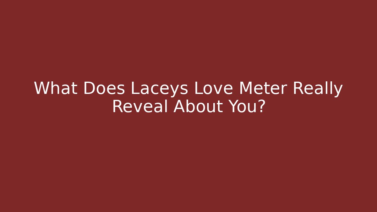 What Does Laceys Love Meter Really Reveal About You?
