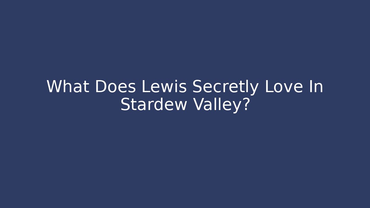 What Does Lewis Secretly Love In Stardew Valley?