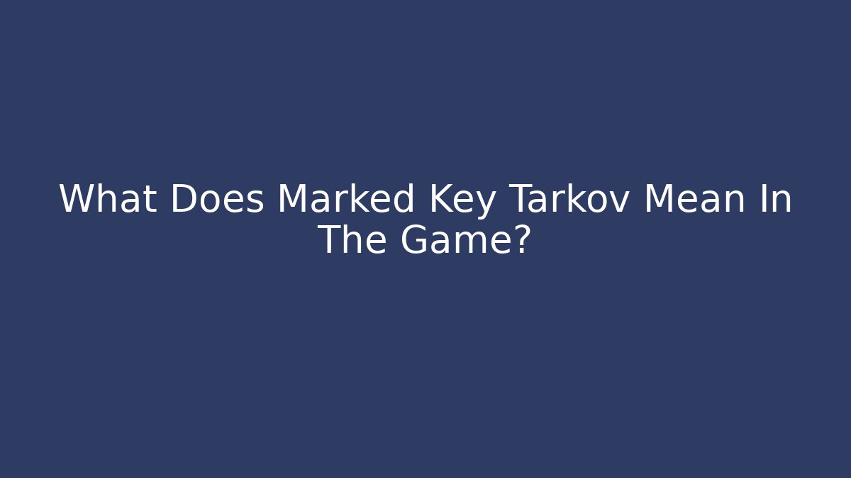 What Does Marked Key Tarkov Mean In The Game? - Critter Realm