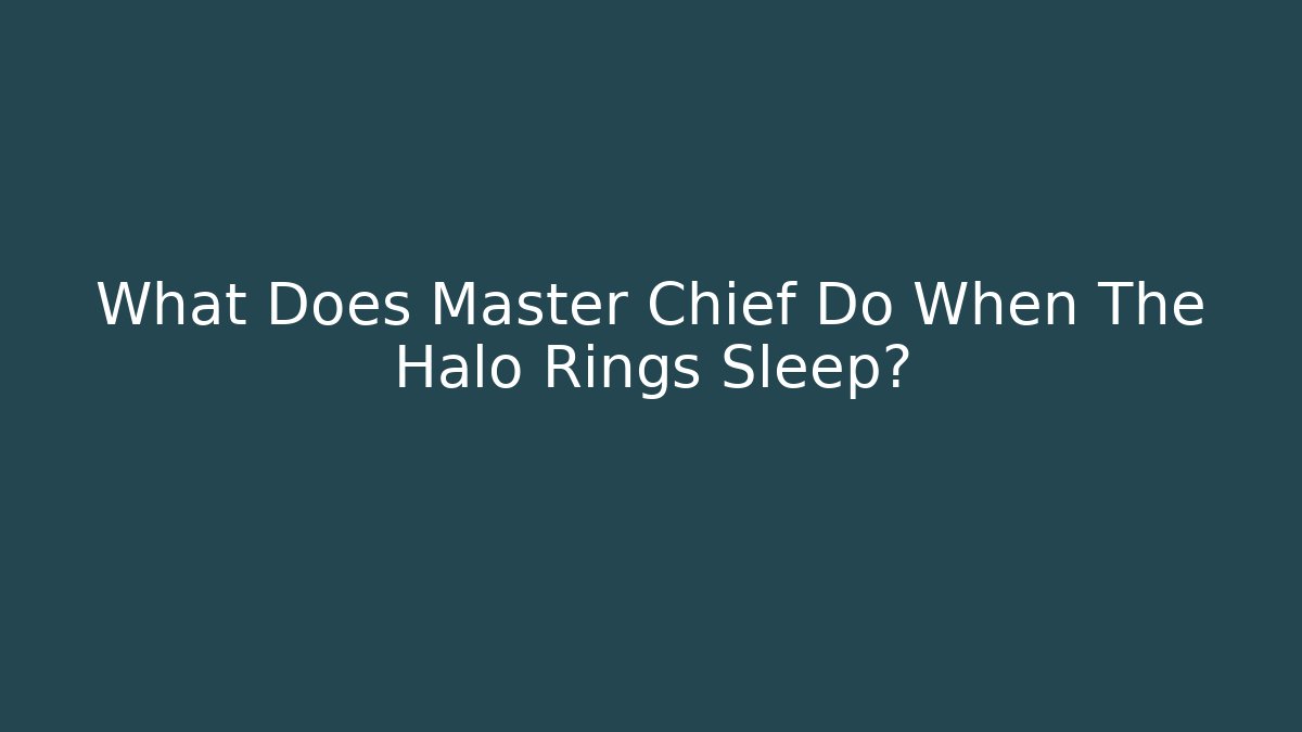 What Does Master Chief Do When The Halo Rings Sleep?