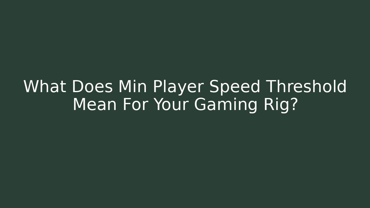 What Does Min Player Speed Threshold Mean For Your Gaming Rig? - Critter Realm