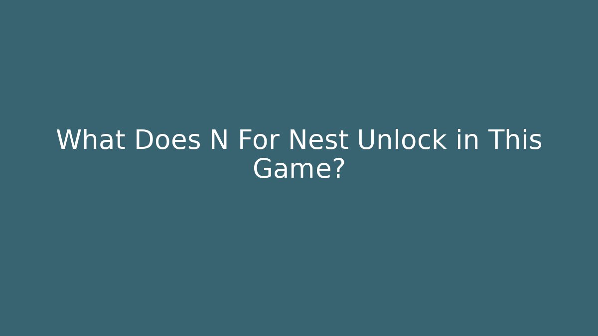 What Does N For Nest Unlock in This Game?