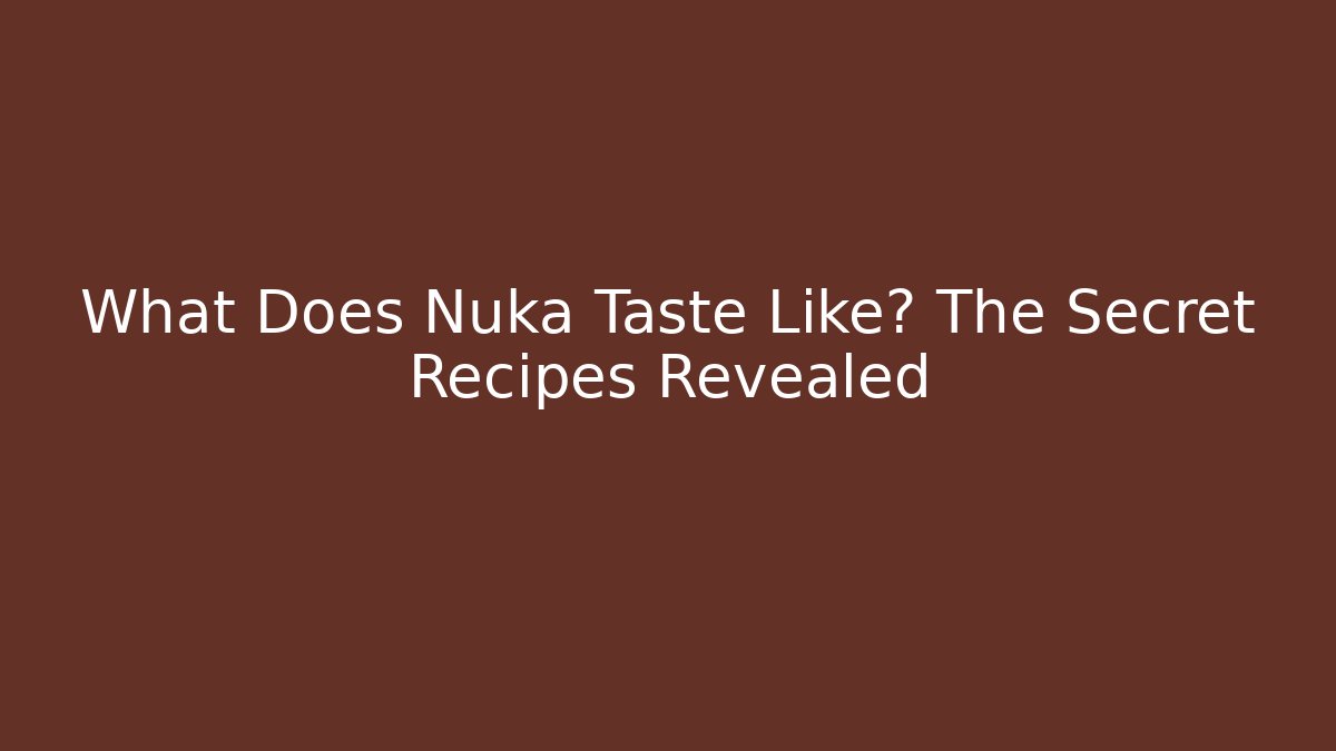 What Does Nuka Taste Like? The Secret Recipes Revealed