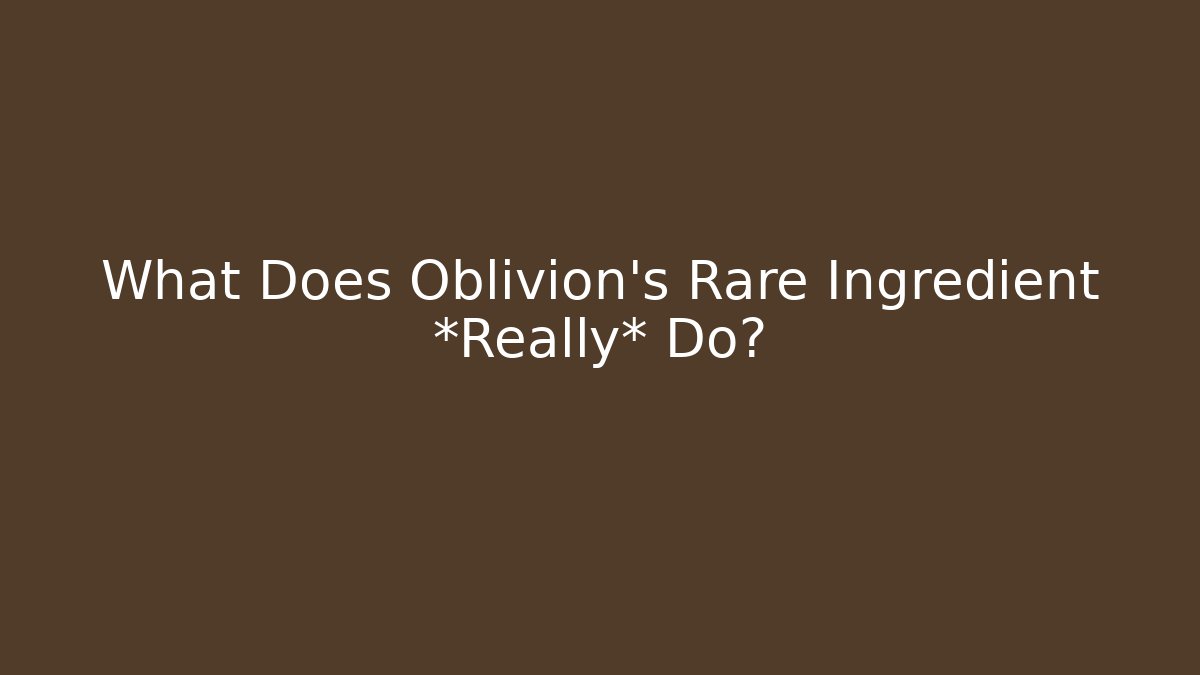 What Does Oblivion's Rare Ingredient *Really* Do?