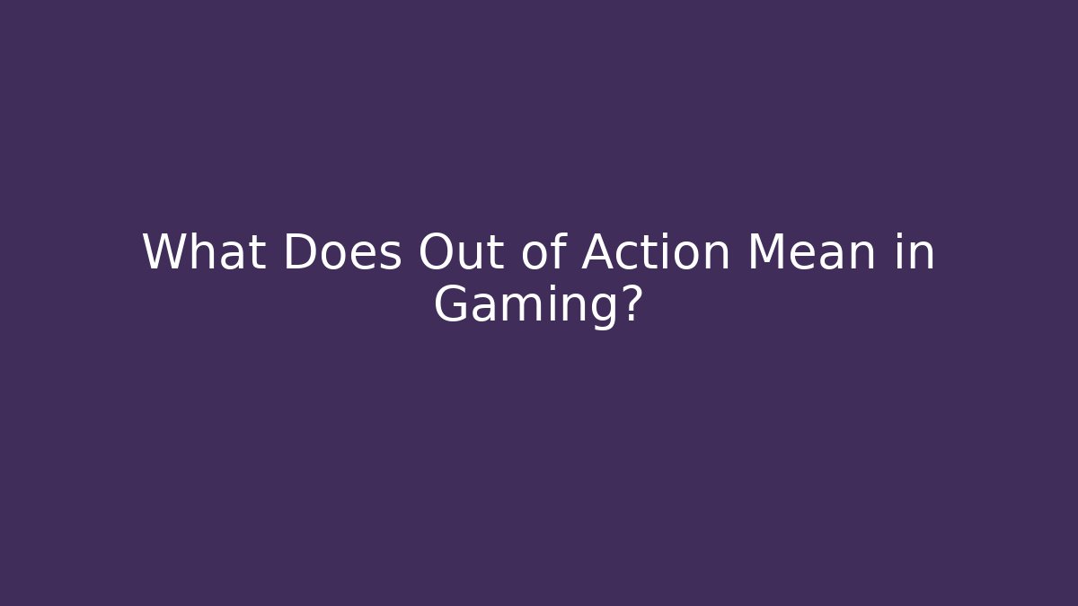What Does Out of Action Mean in Gaming?