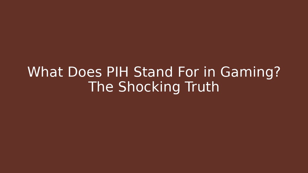 What Does PIH Stand For in Gaming? The Shocking Truth