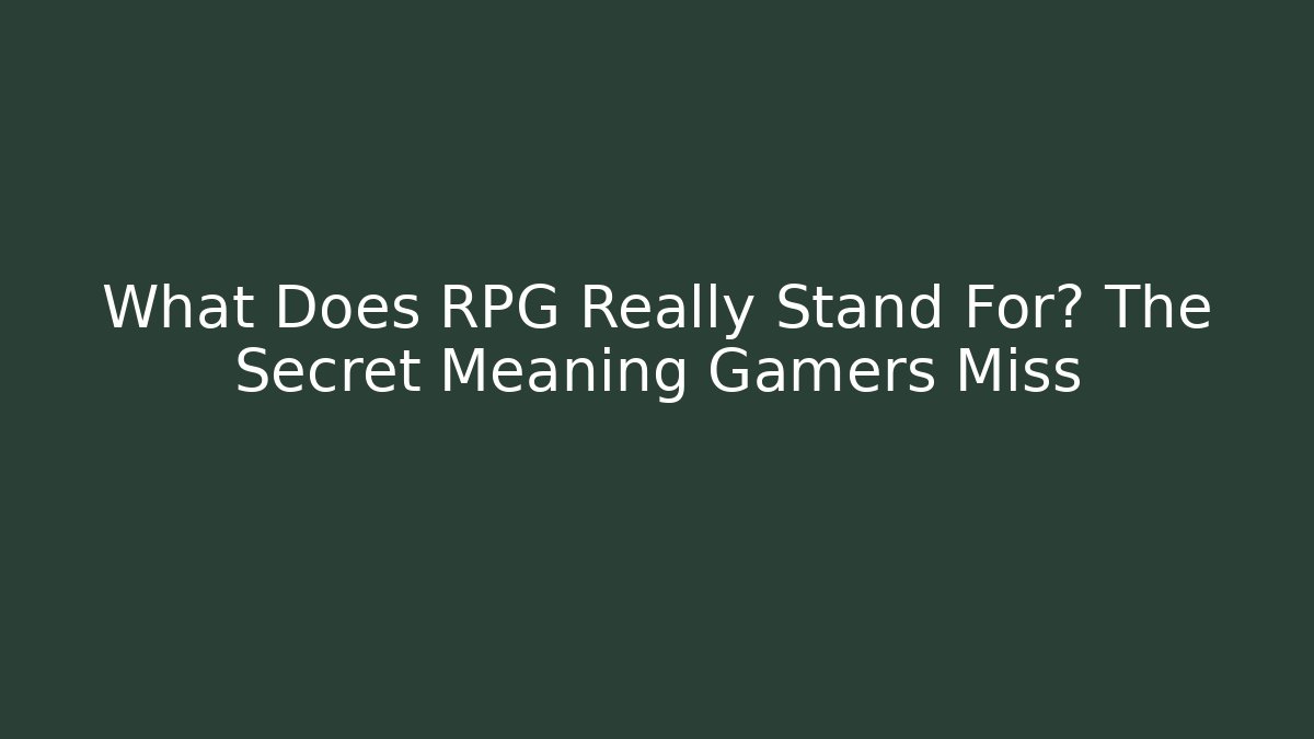 What Does RPG Really Stand For? The Secret Meaning Gamers Miss