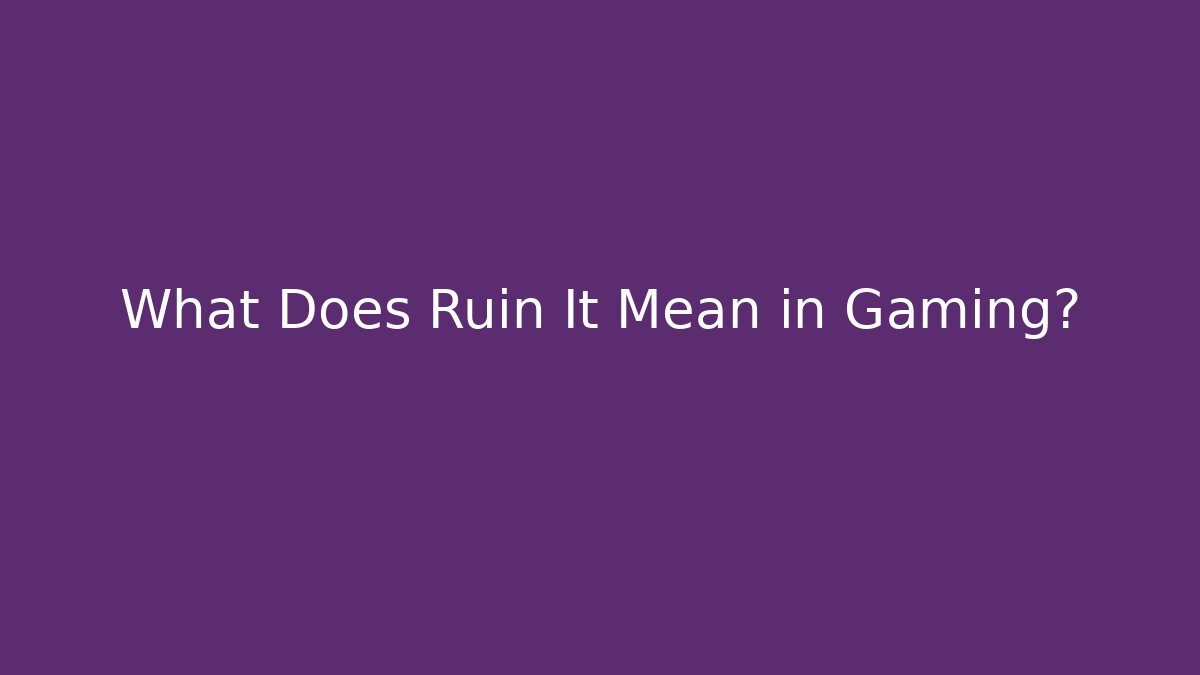 What Does Ruin It Mean in Gaming?