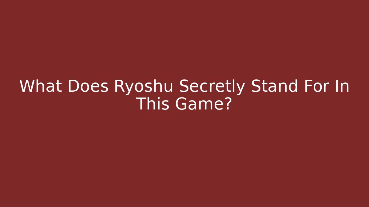 What Does Ryoshu Secretly Stand For In This Game?
