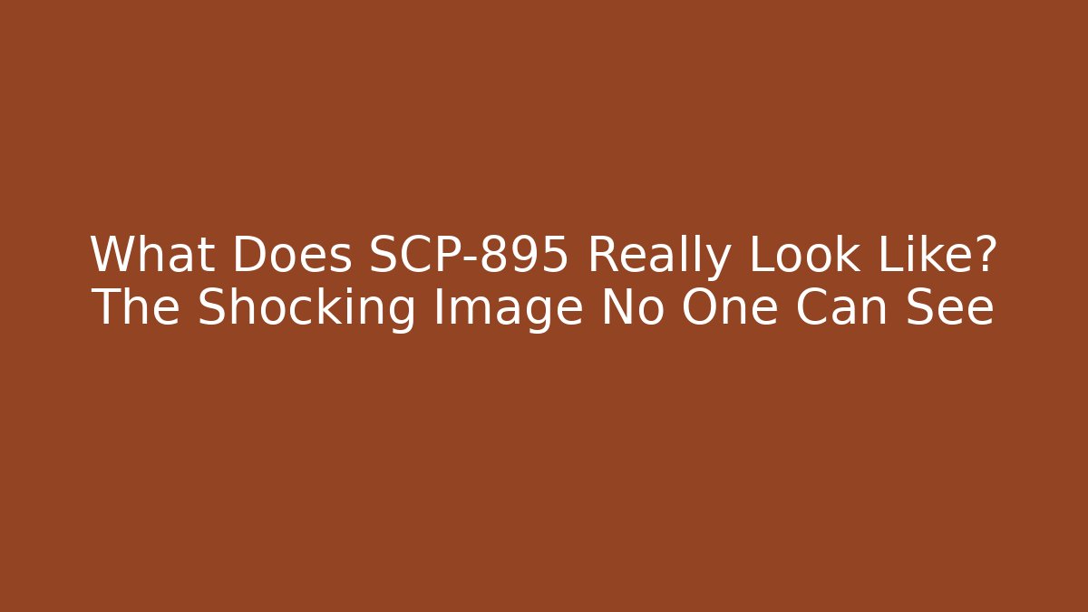 What Does SCP-895 Really Look Like? The Shocking Image No One Can See