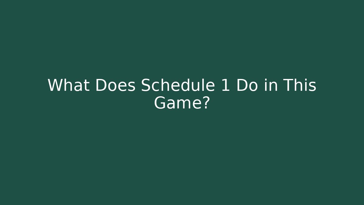 What Does Schedule 1 Do in This Game?