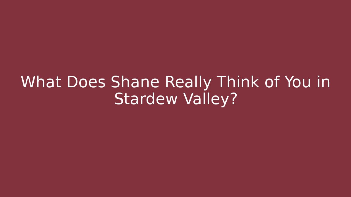What Does Shane Really Think of You in Stardew Valley?
